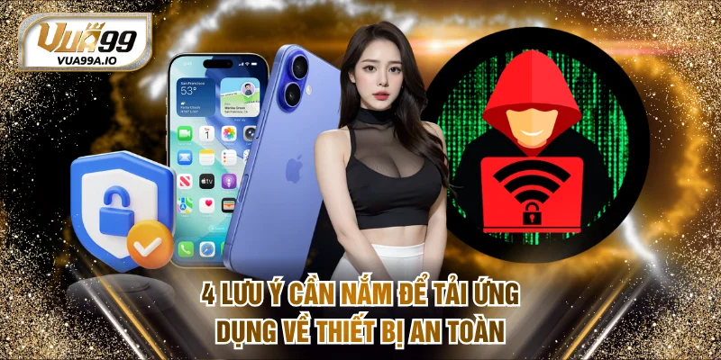 4 lưu ý cần nắm để tải ứng dụng về thiết bị an toàn