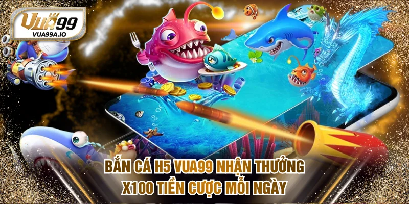 Bắn cá H5 VUA99