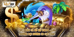 Bắn cá nổ hũ VUA99