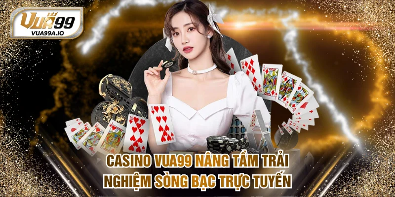 Casino VUA99 Nâng Tầm Trải Nghiệm Sòng Bạc Trực Tuyến