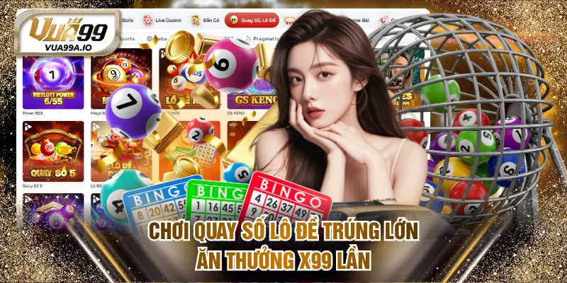Chơi quay số lô đề trúng lớn ăn thưởng x99 lần