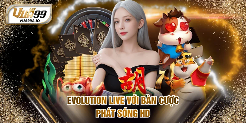 Evolution live với bàn cược phát sóng HD