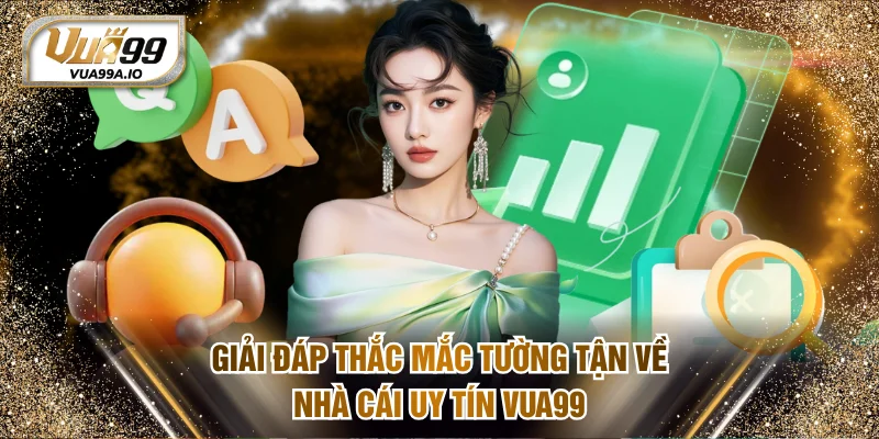Giải đáp thắc mắc tường tận về nhà cái uy tín VUA99