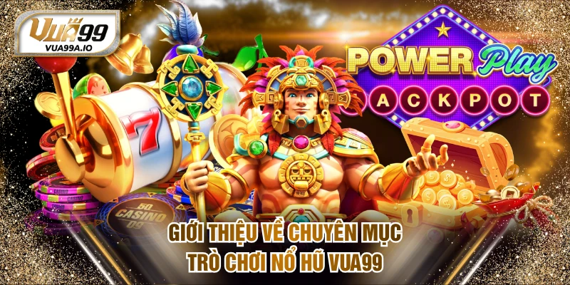 Giới thiệu về chuyên mục trò chơi nổ hũ VUA99