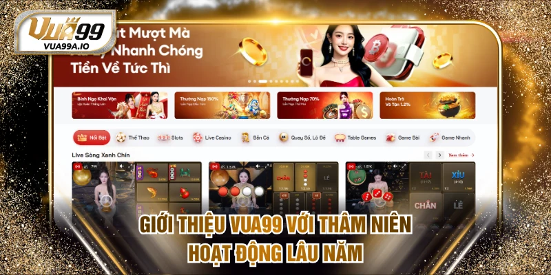 Giới thiệu VUA99 với thâm niên hoạt động lâu năm