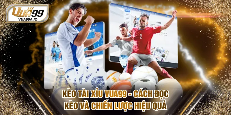 Kèo Tài Xỉu VUA99