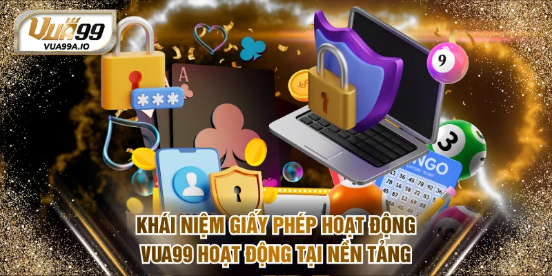 Khái niệm giấy phép hoạt động VUA99 hoạt động tại nền tảng