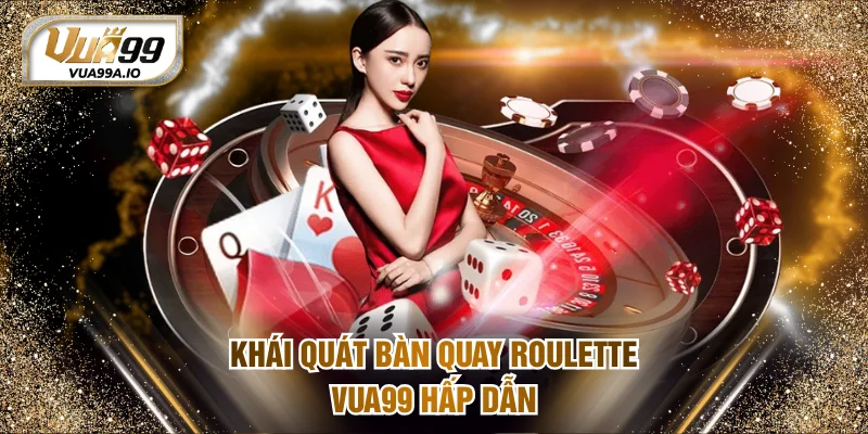 Khái quát bàn quay Roulette VUA99 hấp dẫn