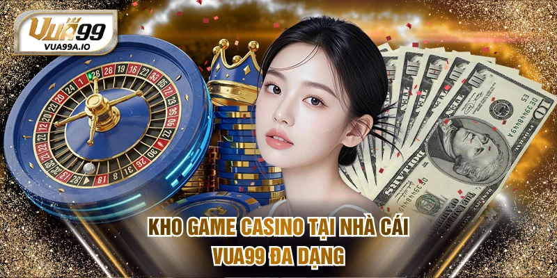 Kho game casino tại nhà cái VUA99 đa dạng
