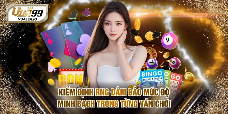 Kiểm định RNG đảm bảo mức độ minh bạch trong từng ván chơi
