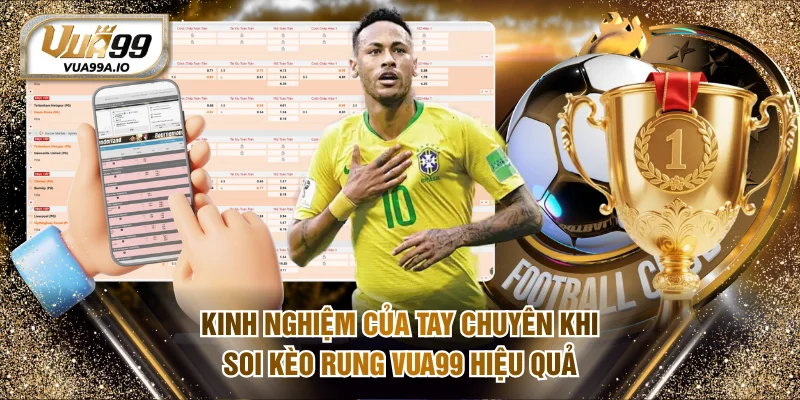 Kinh nghiệm của tay chuyên khi  soi kèo rung VUA99 hiệu quả