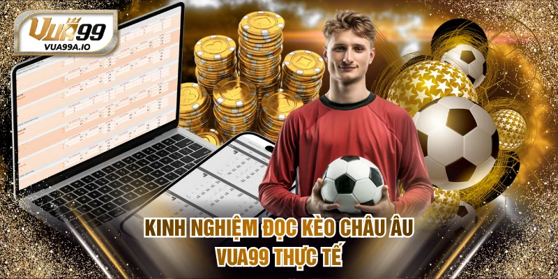 Kinh nghiệm đọc kèo châu Âu VUA99 thực tế