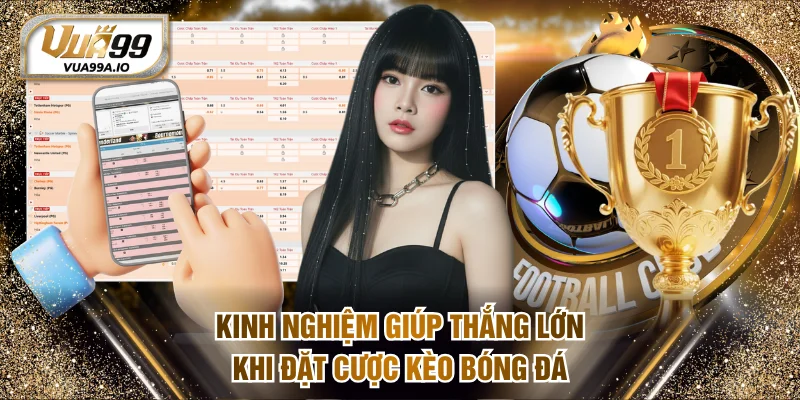 Kinh nghiệm giúp thắng lớn khi đặt cược kèo bóng đá