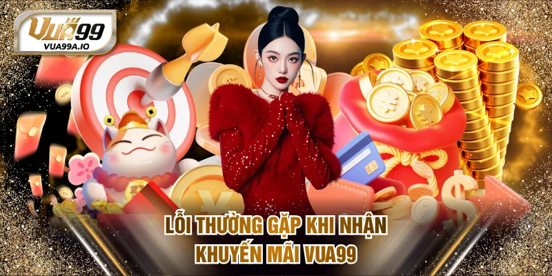 Lỗi thường gặp khi nhận khuyến mãi VUA99