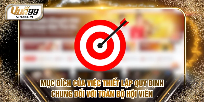 Mục đích của việc thiết lập quy định chung đối với toàn bộ hội viên