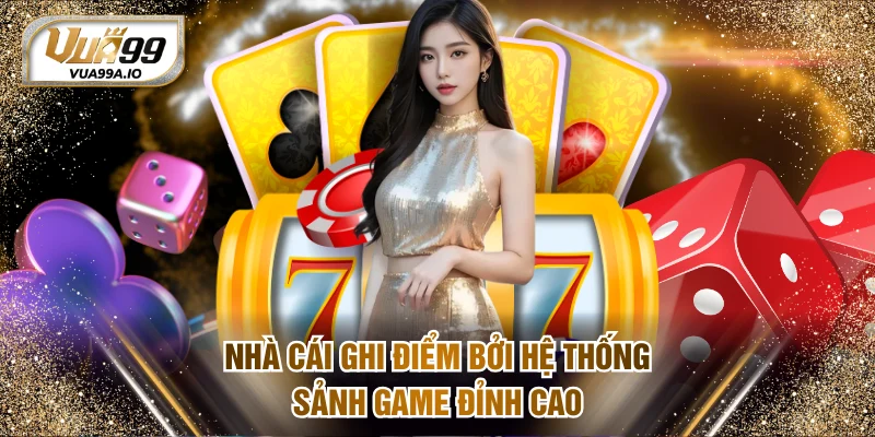 Nhà cái ghi điểm bởi hệ thống sảnh game đỉnh cao