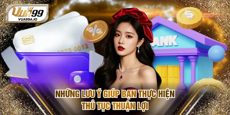 Những lưu ý giúp bạn thực hiện thủ tục thuận lợi