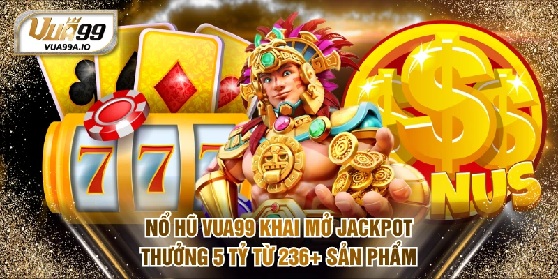 Nổ Hũ VUA99 - Khai Mở Jackpot Thưởng 5 Tỷ Từ 236+ Sản Phẩm