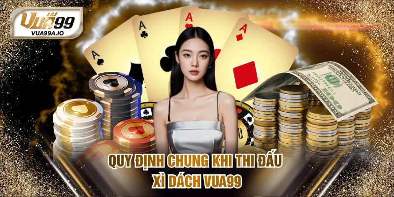 Quy định chung khi thi đấu xì dách VUA99