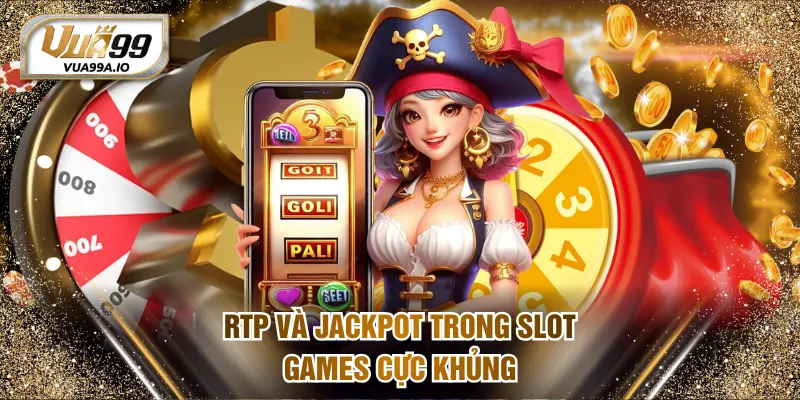 RTP và jackpot trong slot games cực khủng