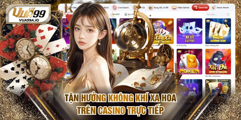 Tận hưởng không khí xa hoa trên casino trực tiếp
