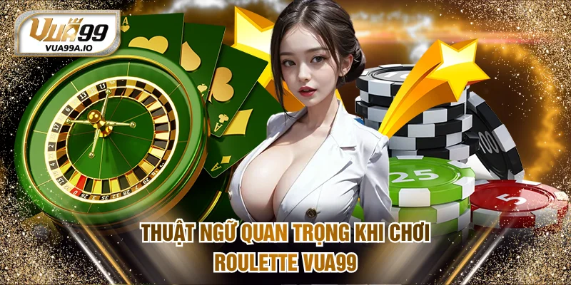 Thuật ngữ quan trọng khi chơi Roulette VUA99