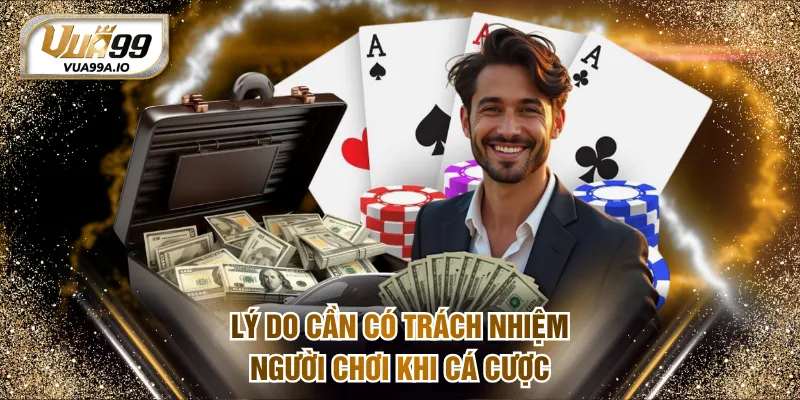 Tìm hiểu lý do cần có trách nhiệm người chơi khi tham gia cá cược