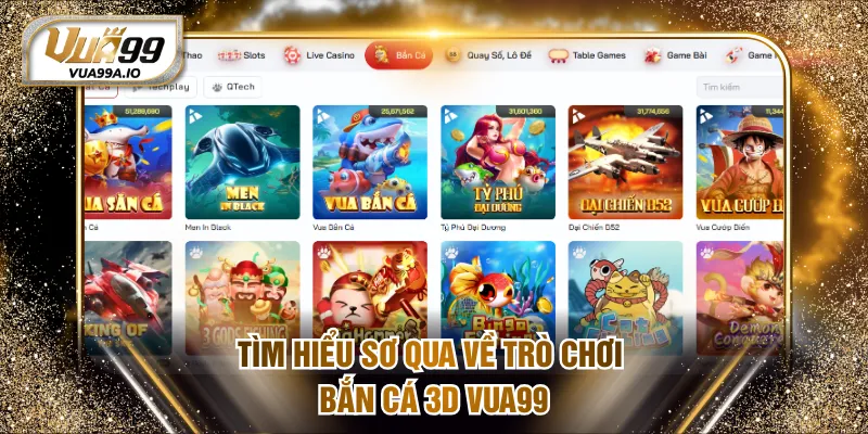 Tìm hiểu sơ qua về trò chơi bắn cá 3D VUA99