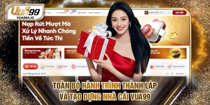 Toàn bộ hành trình thành lập và tạo dựng nhà cái VUA99