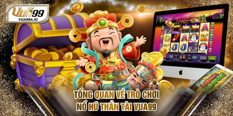 Tổng quan về trò chơi nổ hũ Thần Tài VUA99