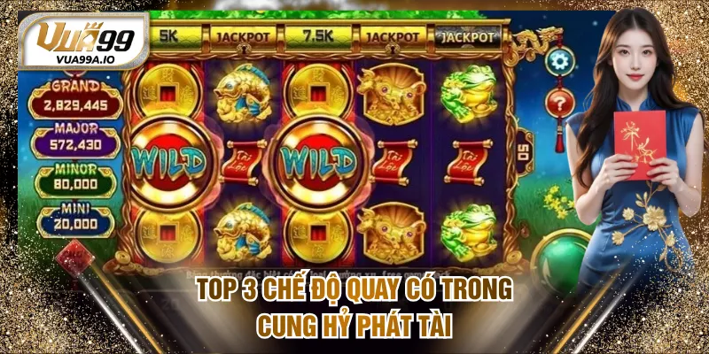 Top 3 chế độ quay có trong Cung Hỷ Phát Tài