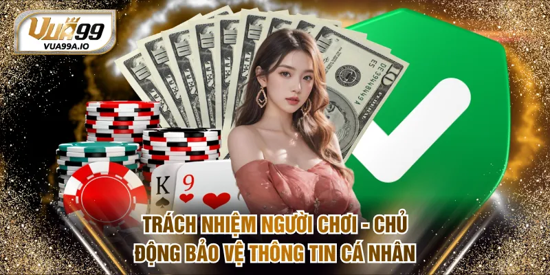 Trách nhiệm người chơi - Chủ động bảo vệ thông tin cá nhân