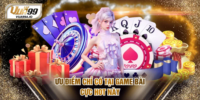 Ưu điểm chỉ có tại game bài cực hot này