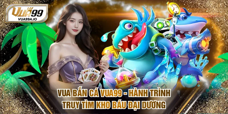 Vua Bắn Cá VUA99