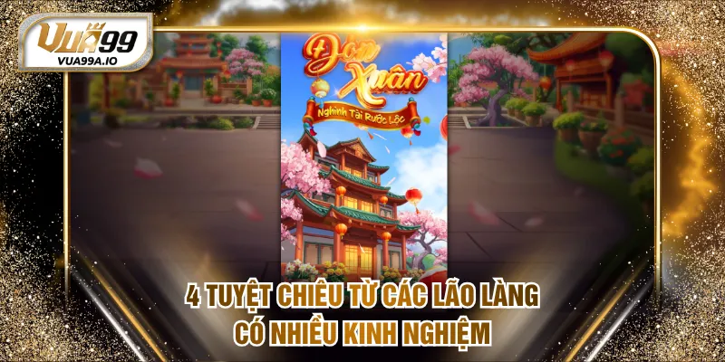 4 tuyệt chiêu từ các lão làng có nhiều kinh nghiệm