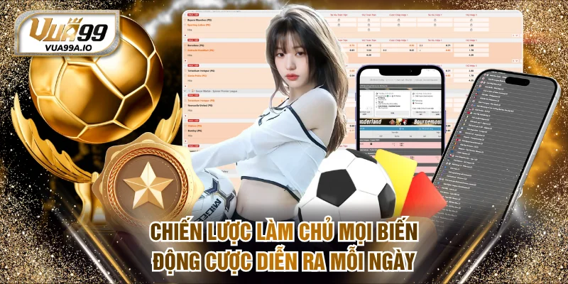 Chiến lược làm chủ mọi biến động cược diễn ra mỗi ngày
