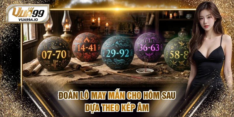 Đoán lô may mắn cho hôm sau dựa theo kép âm