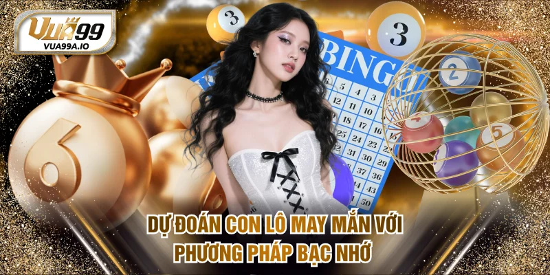 Dự đoán con lô may mắn với phương pháp bạc nhớ cực chuẩn