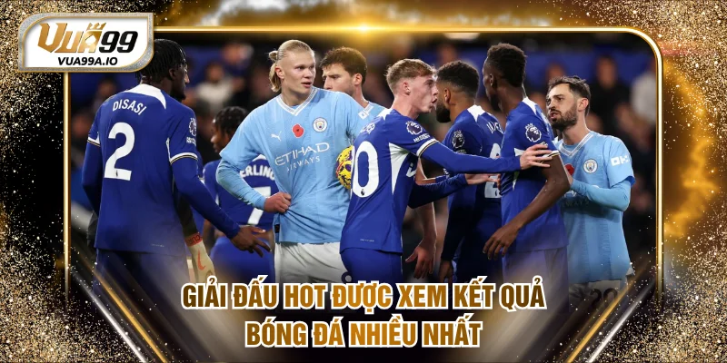 Giải đấu hot được xem kết quả bóng đá nhiều nhất