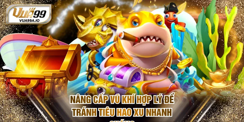 Nâng cấp vũ khí hợp lý để tránh tiêu hao xu nhanh chóng