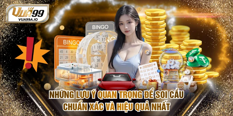Những lưu ý quan trọng để soi cầu chuẩn xác và hiệu quả nhất