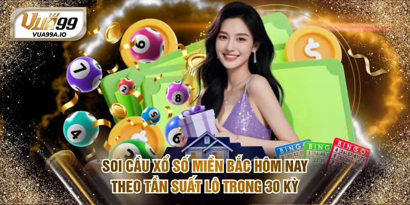 Soi cầu xổ số miền Bắc hôm nay theo tần suất lô trong 30 kỳ