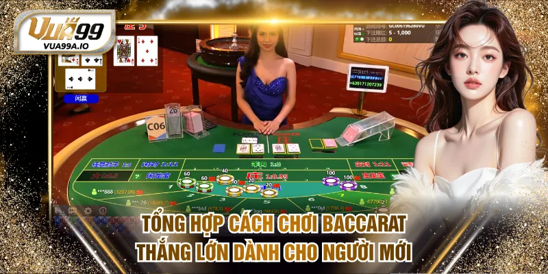 Tổng hợp cách chơi Baccarat thắng lớn dành cho người mới