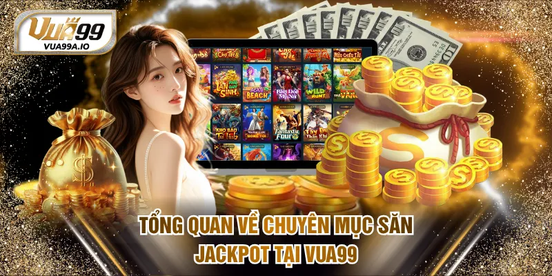 Tổng quan về chuyên mục săn Jackpot tại VUA99